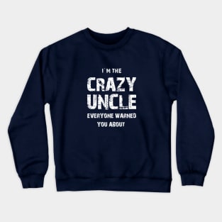 I`M THE CRAZY UNCLE EVERYONE WARNED YOU ABOUT. Crewneck Sweatshirt